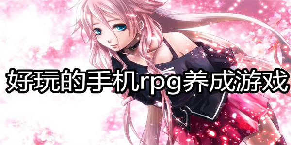 好玩的手机rpg养成游戏